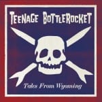 Teenage Bottlerocket Tales From Wyoming